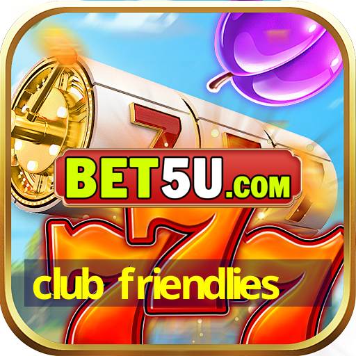 club friendlies